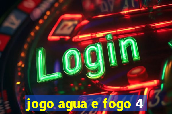 jogo agua e fogo 4